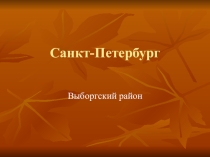 Презентация по краеведению на тему Санкт- Петербург.Район Выборгский