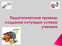 Презентация для классного руководителя Педагогические приемы создания ситуации успеха ученика