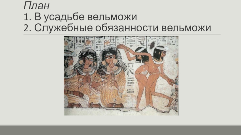 Жизнь египетского вельможи План 1. В усадьбе вельможи 2. Служебные обязанности вельможи План 1. В усадьбе вельможи 2. Служебные обязанности вельможи