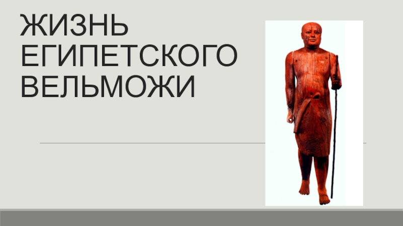 Жизнь египетского вельможи ЖИЗНЬ ЕГИПЕТСКОГО ВЕЛЬМОЖИ ЖИЗНЬ ЕГИПЕТСКОГО ВЕЛЬМОЖИ