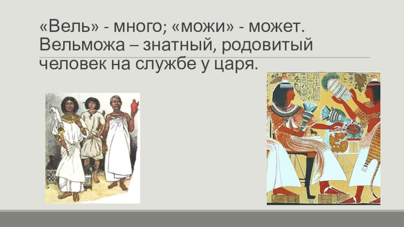 Жизнь египетского вельможи «Вель» - много; «можи» - может. Вельможа – знатный, родовитый человек на службе у царя. «Вель» - много; «можи» - может. Вельможа – знатный, родовитый человек на службе у царя.