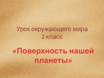 Урок окружающего мира Поверхность Земли
