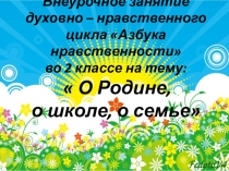 Презентация по внеурочной деятельности О родине, о школе, о семье