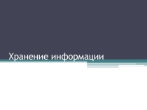 Презентация по информатике на тему Хранения информации