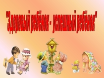 Презентация Здоровый ребенок - успешный ребенок