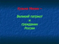 Презентация к классному часу на тему Кузма Минин - великий патриот и гражданин России