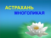 Презентация для классного часа  Астрахань многоликая