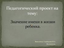 Презентация: Значение имени в жизни ребенка.
