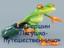 Презентация к уроку литературного чтения В.М.Гаршин Лягушка-путешественница
