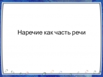 Презентация по русскому языку на тему: Наречие как часть речи