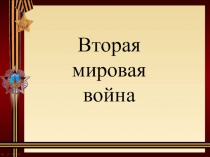 Презентация по истории на тему Вторая мировая война (9 класс)