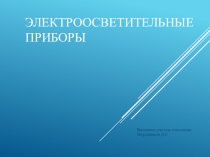 Презентация по технологии 8 класс Электроосветительные приборы