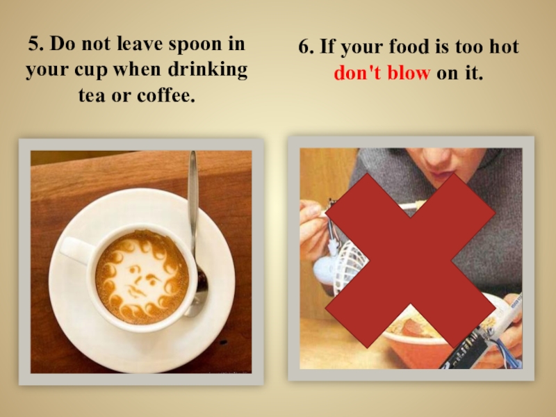 Презентация по английскому языку на тему: Meals in Britain, Russia, USA 5. Do not leave spoon in your cup when drinking tea 5. Do not leave spoon in your cup when drinking tea or coffee. 6. If your food