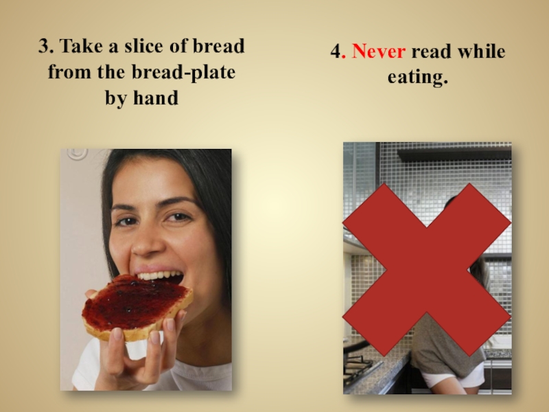 Презентация по английскому языку на тему: Meals in Britain, Russia, USA 3. Take a slice of bread from the bread-plate by hand4. Never read while eating. 3. Take a slice of bread from the bread-plate by hand4. Never read while eating.
