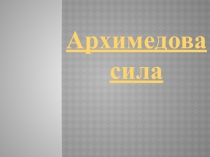 Презентация по физике на тему Архимедова сила