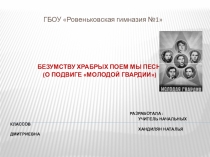 Презентация на военно-патриотическую тему Безумству храбрых поём мы песню!. О подвиге Молодой Гвардии