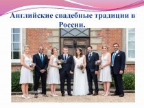 Презентация по английскому языку на тему Английские свадебные традиции в России.