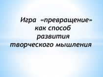 Игра Превращение как способ развития творческого мышления.