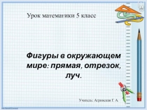 Презентация по математике Фигуры в окружающем мире прямая, отрезок, луч