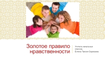 Презентация классного часа Золотое правило нравственности (4 класс)