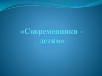 Презентация к концерту на тему Современники-детям