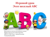 Презентация по английскому языку на тему Игровой урок. Этот весёлый ABC