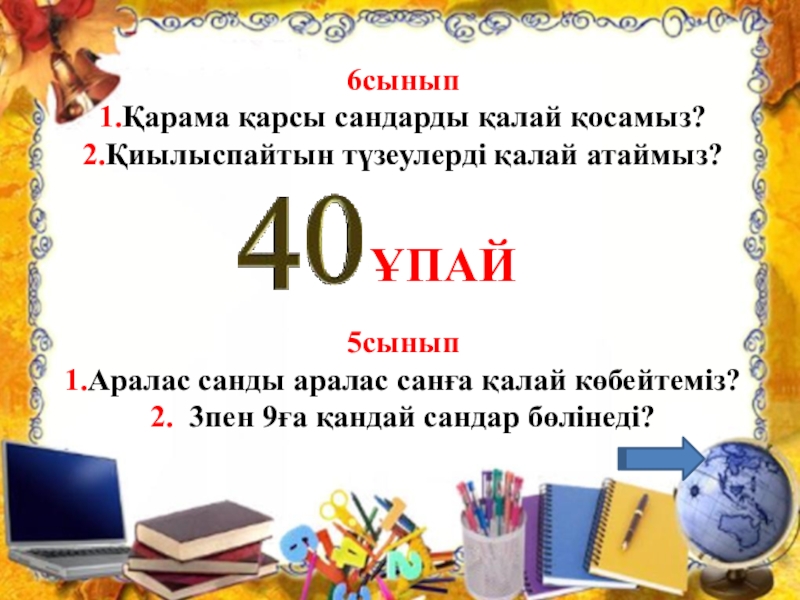 Презентация по математике на тему Эрудит зияткерлік сайыс 6сынып1.Қарама қарсы сандарды қалай қосамыз?2.Қиылыспайтын түзеулерді қалай атаймыз?5сынып1.Аралас санды аралас санға 6сынып1.Қарама қарсы сандарды қалай қосамыз?2.Қиылыспайтын түзеулерді қалай атаймыз?5сынып1.Аралас санды аралас санға қалай көбейтеміз?2. 3пен 9ға қандай сандар