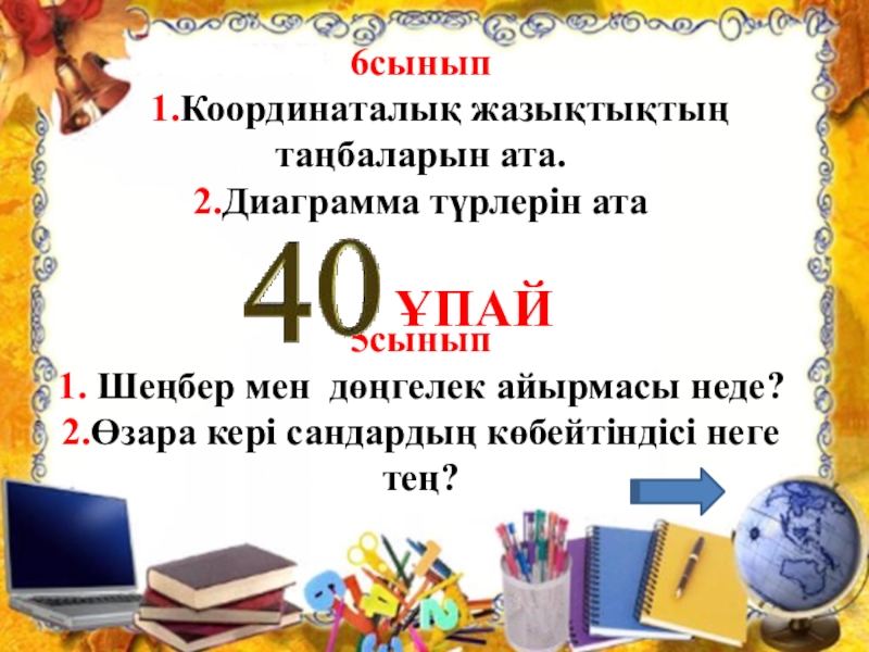 Презентация по математике на тему Эрудит зияткерлік сайыс 6сынып 1.Координаталық жазықтықтың таңбаларын ата.2.Диаграмма түрлерін ата5сынып 1. Шеңбер мен дөңгелек 6сынып 1.Координаталық жазықтықтың таңбаларын ата.2.Диаграмма түрлерін ата5сынып 1. Шеңбер мен дөңгелек айырмасы неде?2.Өзара кері сандардың
