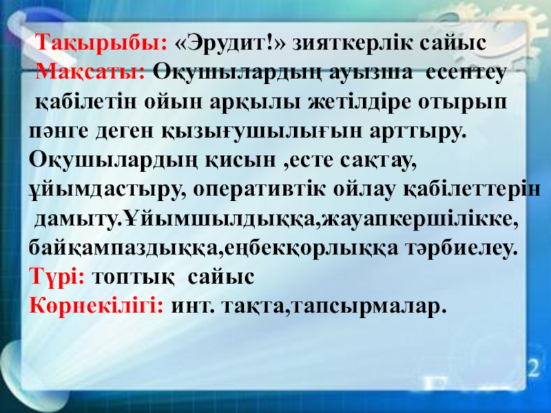 Презентация по математике на тему Эрудит зияткерлік сайыс Тақырыбы: «Эрудит!» зияткерлік сайыс Мақсаты: Оқушылардың ауызша есептеу қабілетін ойын Тақырыбы: «Эрудит!» зияткерлік сайыс Мақсаты: Оқушылардың ауызша есептеу қабілетін ойын арқылы жетілдіре отырып пәнге деген