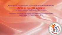 Презентация выставки, посвященной 70-летию Великой Победы Вечная память героям (из опыта работы МАДОУ № 174 г. Казани.)