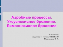 Презентация Аэробные процессы. Уксуснокислое брожение. Лимоннокислое брожение