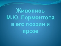 Презентация Живопись М.Ю. Лермонтова в его поэзии и прозе