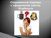 Презент к уроку Современные подходы к оформлению сайтов. Юзабилити