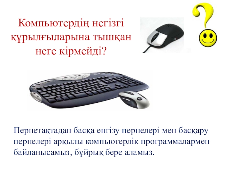 Операциялық жүйенің негізгі нысандары Компьютердің негізгі құрылғыларына тышқан неге кірмейді? Пернетақтадан басқа енгізу пернелері мен Компьютердің негізгі құрылғыларына тышқан неге кірмейді? Пернетақтадан басқа енгізу пернелері мен басқару пернелері арқылы компьютерлік программалармен байланысамыз,