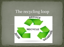 Презентация по английскому языку Recycling Loop
