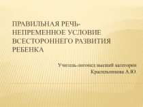 Правильная речь- непременное условие всестороннего развития ребенка