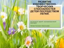 Развитие художественно-творческих способностей детей по средством лепки