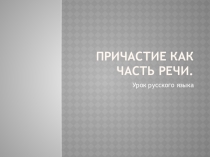 Презентация по русскому языку на тему Причастие как часть речи
