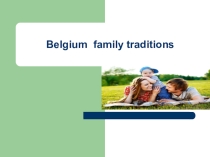 Презентация по английскому языку на тему Belgium family traditions (10 класс)