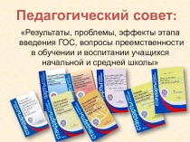 Педсовет на тему Результаты, проблемы, эффекты этапа введения ГОС, вопросы преемственности в обучении и воспитании учащихся начальной и средней школы