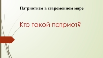 Презентация Патриотизм в современном мире.