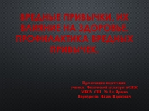 ПрезентацияВредные привычки, их влияние на здоровье .Профилактика вредных привычек