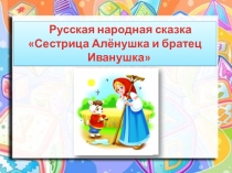 Презентация по литературному чтению на тему Сестрица Алёнушка и братец Иванушка