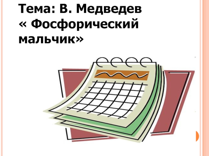 Презентация по развитию речи на тему: В. Медведев Фосфорический мальчик5 класс Тема: В. Медведев « Фосфорический мальчик» Тема: В. Медведев « Фосфорический мальчик»