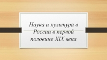 Презентация по всемирной истории на тему Наука и культура России в первой половине XIX века