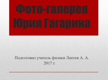 Презентация Фото-галерея Юрия Гагарина