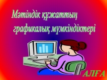 Презентация : Мәтіндік кужат графикалык мумкиндиктери