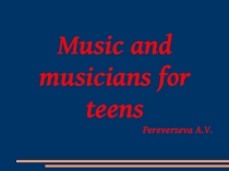 Презентация по английскому языку Music and musicians for teens