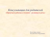 Презентация Консультация для родителей Приучаем ребенка к чтению - развиваем речь