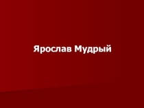 Презентация по православной культуре на тему  Ярослав Мудрый